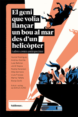 El geni que volia llançar un bou al mar des d’un helicòpter i altres contes antiespecistes